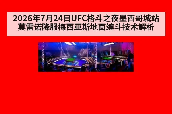 2026年7月24日UFC格斗之夜墨西哥城站莫雷诺降服梅西亚斯地面缠斗技术解析